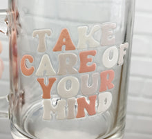 Load image into Gallery viewer, Take Care Of Your Mind | Coffee Mug | Clear Coffee Mug | 12oz