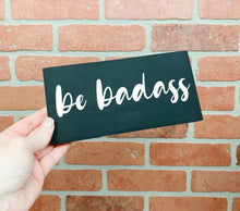 Load image into Gallery viewer, Be Badass Wood Sign