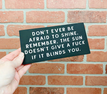 Load image into Gallery viewer, Don't Ever Be Afraid To Shine Wood Sign 7x3"