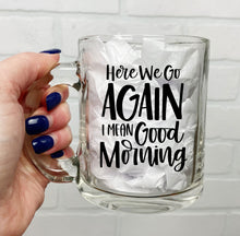 Load image into Gallery viewer, Here We Go Again | Coffee Mug | Clear Coffee Mug | 12oz
