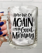 Load image into Gallery viewer, Here We Go Again | Coffee Mug | Clear Coffee Mug | 12oz