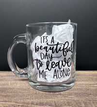 Load image into Gallery viewer, It's A Beautiful Day To Leave Me Alone | Coffee Mug | Clear Coffee Mug | 12oz