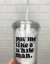 Load image into Gallery viewer, Pay me like a white man | Tumbler | Clear Tumbler | 18oz