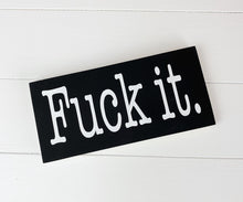 Load image into Gallery viewer, Fuck It | Wood Sign | Motivational Sign | Office Decor | Home Decor
