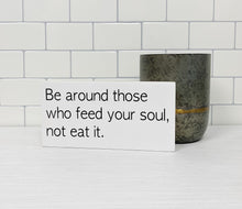 Load image into Gallery viewer, Be Around Those Who Feed Your Soul | Motivational Sign | Wood Sign | Office Decor