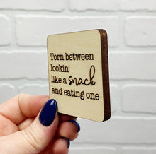 Load image into Gallery viewer, Torn Between Lookin&#39; Like a Snack and Eating One | Wooden Magnet | Magnet
