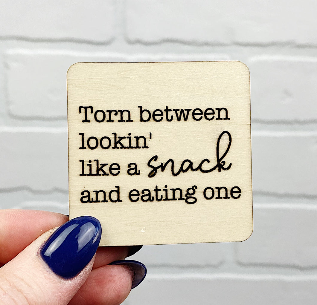 Torn Between Lookin' Like a Snack and Eating One | Wooden Magnet | Magnet