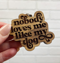 Load image into Gallery viewer, Nobody Loves Me Like My Dog(s) | Wooden Keychain
