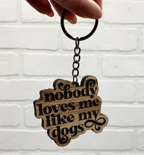 Load image into Gallery viewer, Nobody Loves Me Like My Dog(s) | Wooden Keychain
