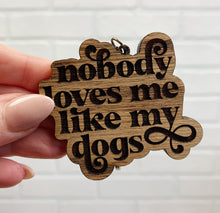Load image into Gallery viewer, Nobody Loves Me Like My Dog(s) | Wooden Keychain
