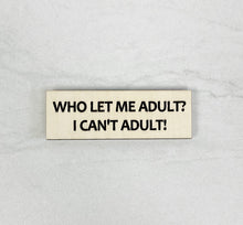 Load image into Gallery viewer, Who Let Me Adult? | Wooden Magnet | Magnet
