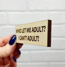 Load image into Gallery viewer, Who Let Me Adult? | Wooden Magnet | Magnet
