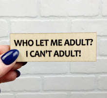 Load image into Gallery viewer, Who Let Me Adult? | Wooden Magnet | Magnet
