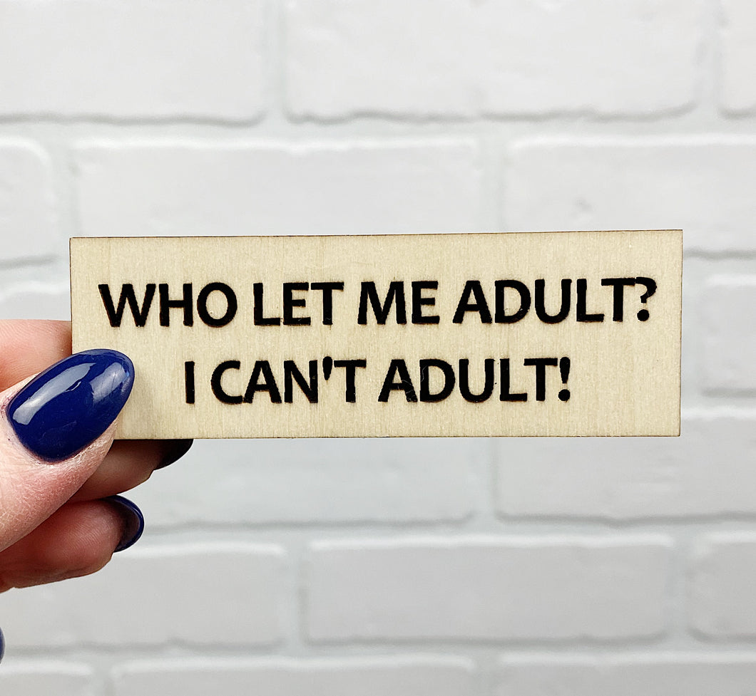 Who Let Me Adult? | Wooden Magnet | Magnet