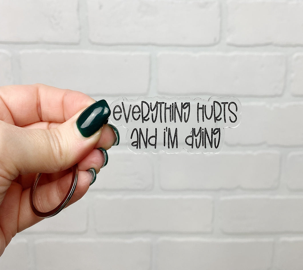 Everything Hurts and I'm Dying | Keychain | Acrylic or Wood