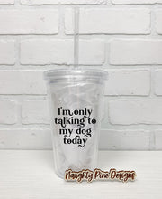 Load image into Gallery viewer, I&#39;m Only Talking To My Dog Today | Tumbler | Clear Tumbler | 18oz
