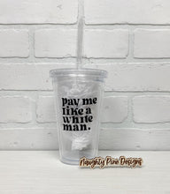 Load image into Gallery viewer, Pay me like a white man | Tumbler | Clear Tumbler | 18oz
